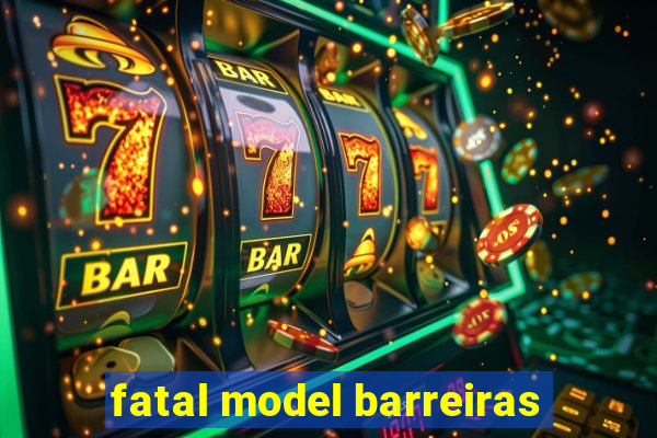 fatal model barreiras